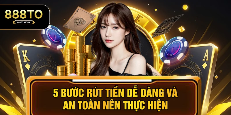 5 bước rút tiền dễ dàng và an toàn nên thực hiện