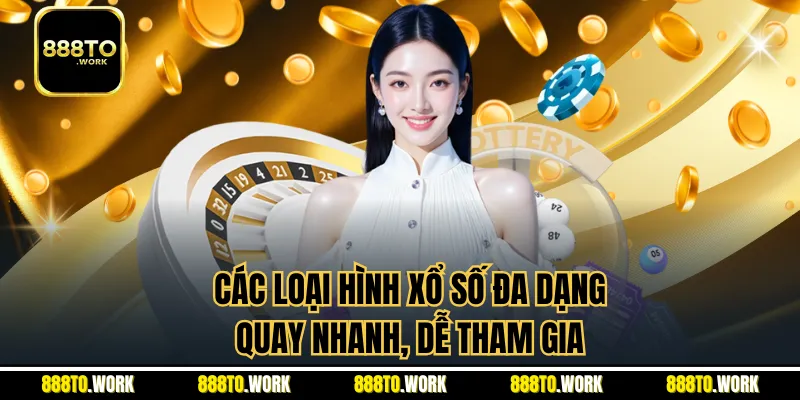 Các loại hình xổ số đa dạng, quay nhanh, dễ tham gia