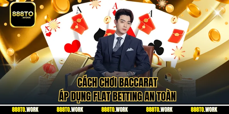 Cách chơi Baccarat áp dụng Flat Betting an toàn