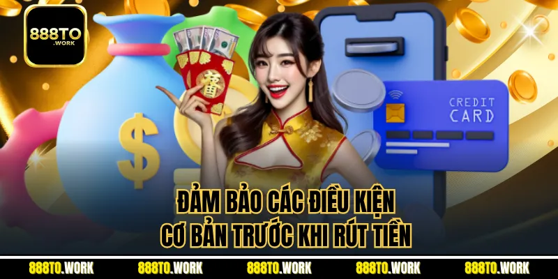 Đảm bảo các điều kiện cơ bản trước khi rút tiền