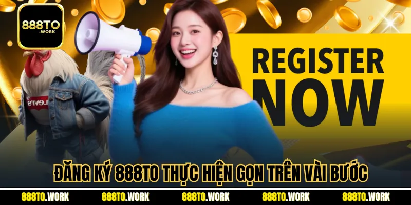 Đăng ký 888TO thực hiện gọn trên vài bước