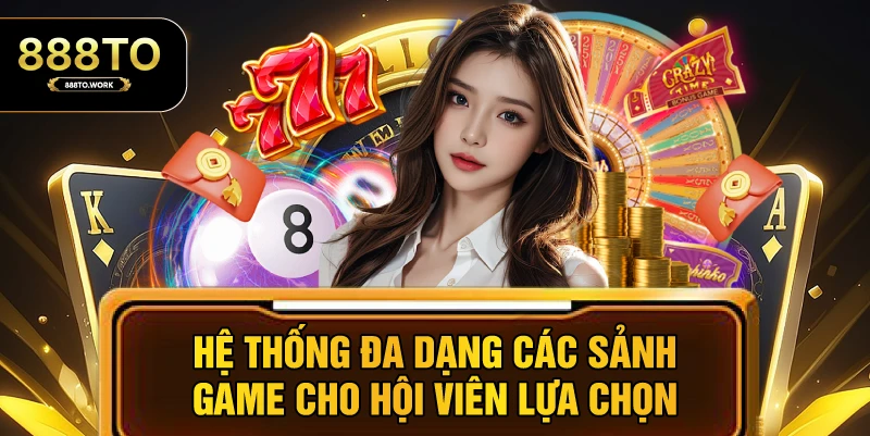 Hệ thống đa dạng các sảnh game cho hội viên lựa chọn