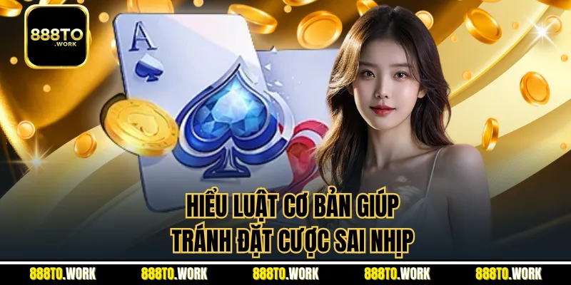 Hiểu luật cơ bản giúp tránh đặt cược sai nhịp