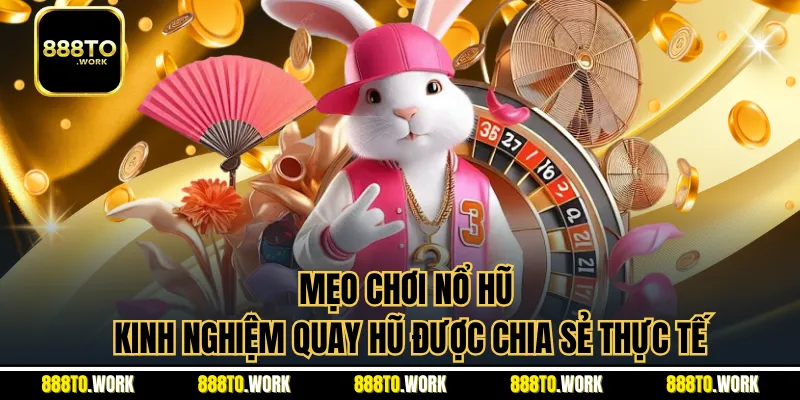 Mẹo Chơi Nổ Hũ - Kinh Nghiệm Quay Hũ Được Chia Sẻ Thực Tế