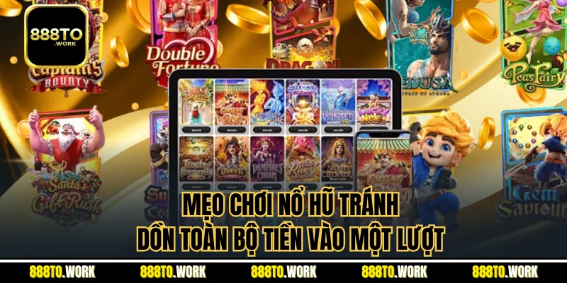 Mẹo chơi nổ hũ tránh dồn toàn bộ tiền vào một lượt