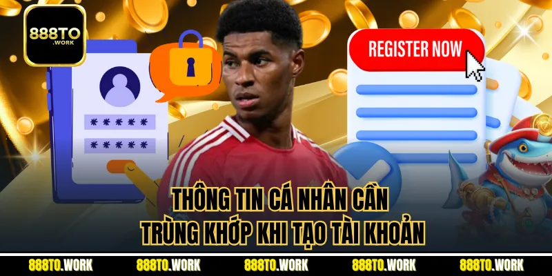 Thông tin cá nhân cần trùng khớp khi tạo tài khoản