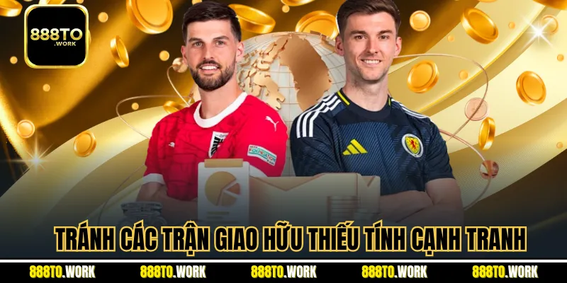 Tránh các trận giao hữu thiếu tính cạnh tranh
